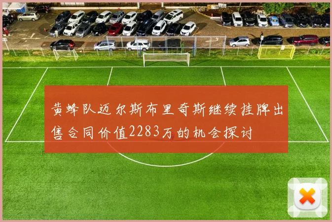 黄蜂队迈尔斯布里奇斯继续挂牌出售合同价值2283万的机会探讨